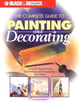 The Complete Guide to Painting and Decorating (Black & Decker Home Improvement L