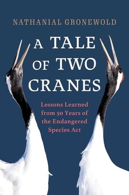 Tale of Two Cranes : Lessons Learned from 50 Years of the Endangered Species Act