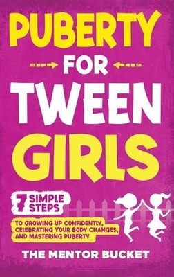Puberty for Tween Girls: ''7'' Simple Steps to Growing Up Confidently, Celebrating