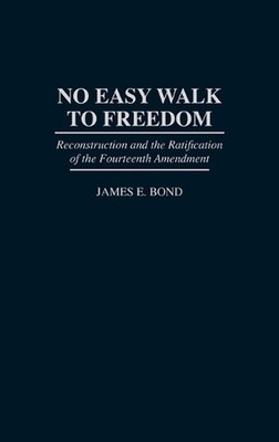 No Easy Walk to Freedom: Reconstruction and the Ratification of the Fourteenth A