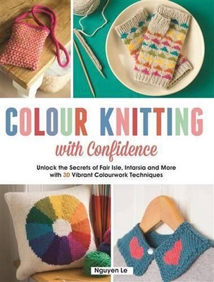 Colour Knitting with Confidence: Unlock the secrets of Fair Isle, Intarsia, and