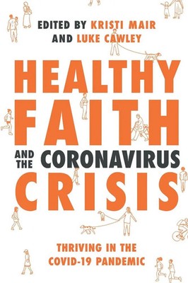 Healthy Faith and the Coronavirus Crisis Thriving in the Covid-19 Pandemic Mair