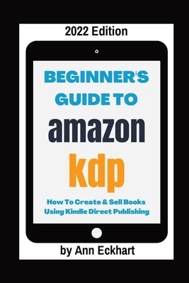 Beginner's Guide To Amazon KDP 2022 Edition by Eckhart