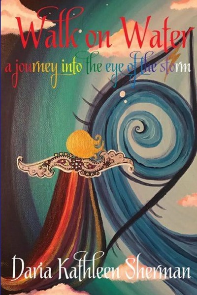 Daria Kathleen Sherman | Walk On Water - A Journey Into The Eye Of The Storm-image