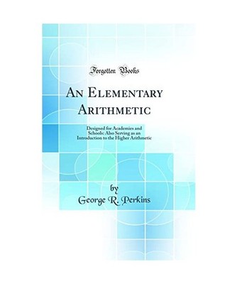An Elementary Arithmetic: Designed for Academies and Schools: Also Serving as an