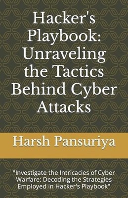 Hacker's Playbook: Unraveling the Tactics Behind Cyber Attacks: ''Investigate the