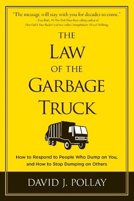 The Law of the Garbage Truck: How to Respond to People Who Dump on You, a - GOOD