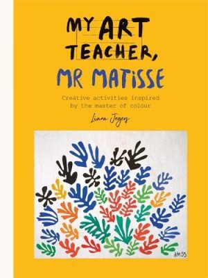 My Art Teacher, Mr Matisse: Fun, creative activities inspired by the master of