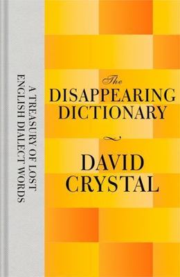The Disappearing Dictionary: A Treasury of Lost English Dialect Words, Crystal,