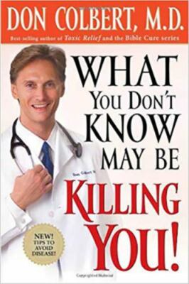 What You Don't Know May Be Killing You : Tips to Avoid Disease by Don Colbert...