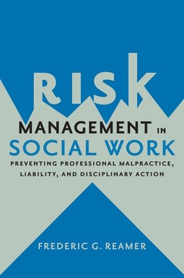 Risk Management in Social Work: Preventing Professional Malpractice, Liabili...
