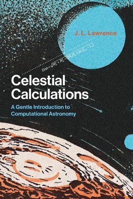 Celestial Calculations: A Gentle Introduction to Computational Astronomy by J.L.
