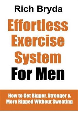 Effortless Exercise System for Men : How to Get Bigger, Stronger & More Rippe...