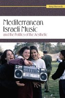 Amy Horowitz | Mediterranean Israeli Music And The Politics Of The Aesthetic