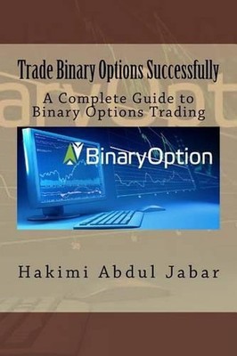 Trade Binary Options Successfully: A Complete Guide to Binary Options Trading by