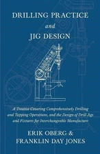 Drilling Practice and Jig Design - A Treatise Covering Comprehensively Drilling