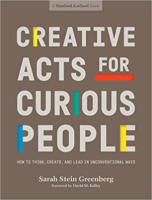 Creative Acts for Curious People: How to Think, Create, and Lead in Unconvent...