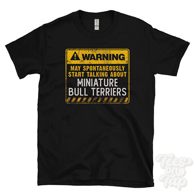 WARNING MAY SPONTANEOUSLY START TALKING ABOUT MINIATURE BULL TERRIERS T-SHIRT