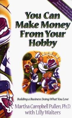 You Can Make Money from Your Hobby: Building a Business Doing What You Love
