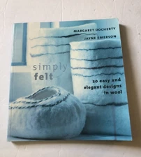 Simply Felt 20 Easy and Elegant Designs in Wool Interweave Press