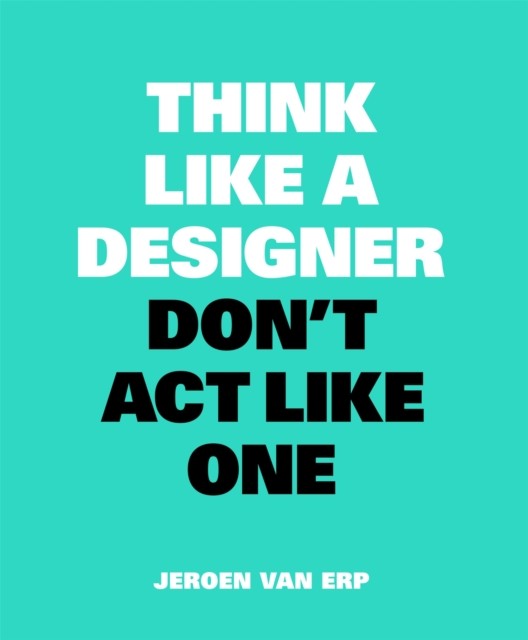Think Like A Designer, Don’t Act Like One-Jeroen van Erp - Image 3