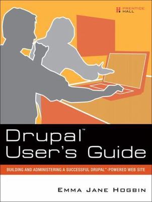 Drupal User's Guide: Building and Administering a Successful Drupal-Powered Web