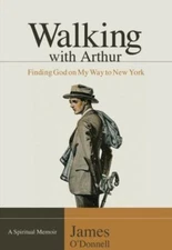 Walking With Arthur: Finding God On My Way to New York [A Spiritual Memoir], O'D