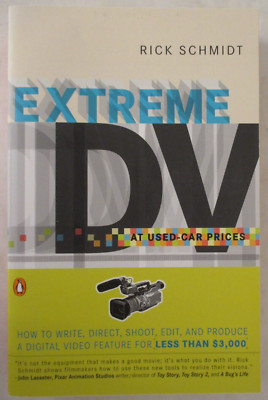 Extreme DV at Used-Car Prices : How to Write, Direct, Shoot, Edit, and Produce a
