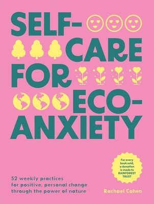 Self-care for Eco-Anxiety: 52 Weekly Practices for Positive, Per
