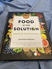 Food Is the Solution : What to Eat to Save the World--80+ Recipes for a Greener