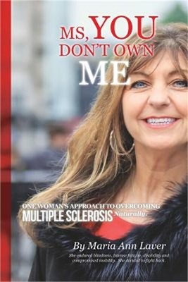 MS You Don't Own Me: One Woman's Approach to Overcoming Multiple Sclerosis Natur