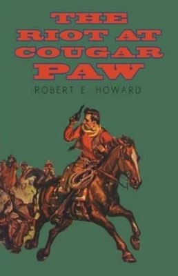 Robert E Howard The Riot at Cougar Paw (Taschenbuch)