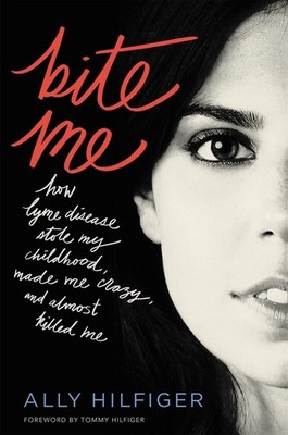 Bite Me: How Lyme Disease Stole My Ch..., Ally Hilfiger