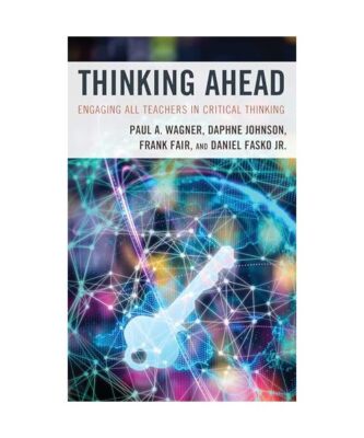 Thinking Ahead: Engaging All Teachers in Critical Thinking, Paul A. Wagner, Daph