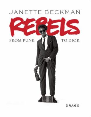 Rebels: From Punk to Dior - Beckman, Janette