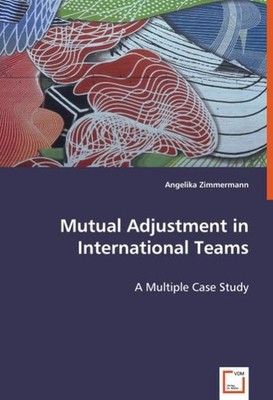 Mutual Adjustment in International Teams: A Multiple Case Study Angelika Zi