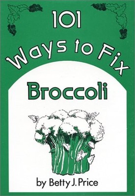 101 WAYS TO FIX BROCCOLI By Betty J. Price *Excellent Condition*