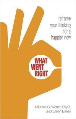 What Went Right: Reframe Your Thinking for a Happier Now by Bailey, Eileen