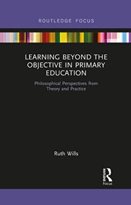 Ruth Wills - Learning Beyond the Objective in Primary Education   Phil - X555z