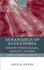 Athanasius of Alexandria: Bishop, Theologian, Ascetic, Father by David M. Gwynn 