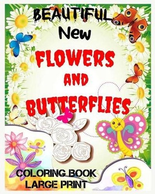 Beautiful New flowers and butterflies: large print, Easy and Simple Coloring Boo