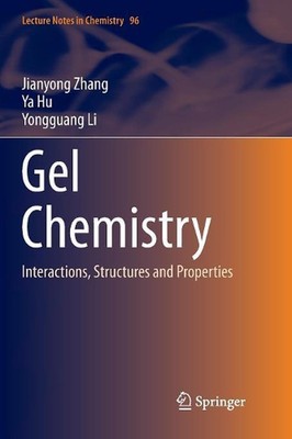 Gel Chemistry: Interactions, Structures and Properties by Jianyong Zhang (Englis