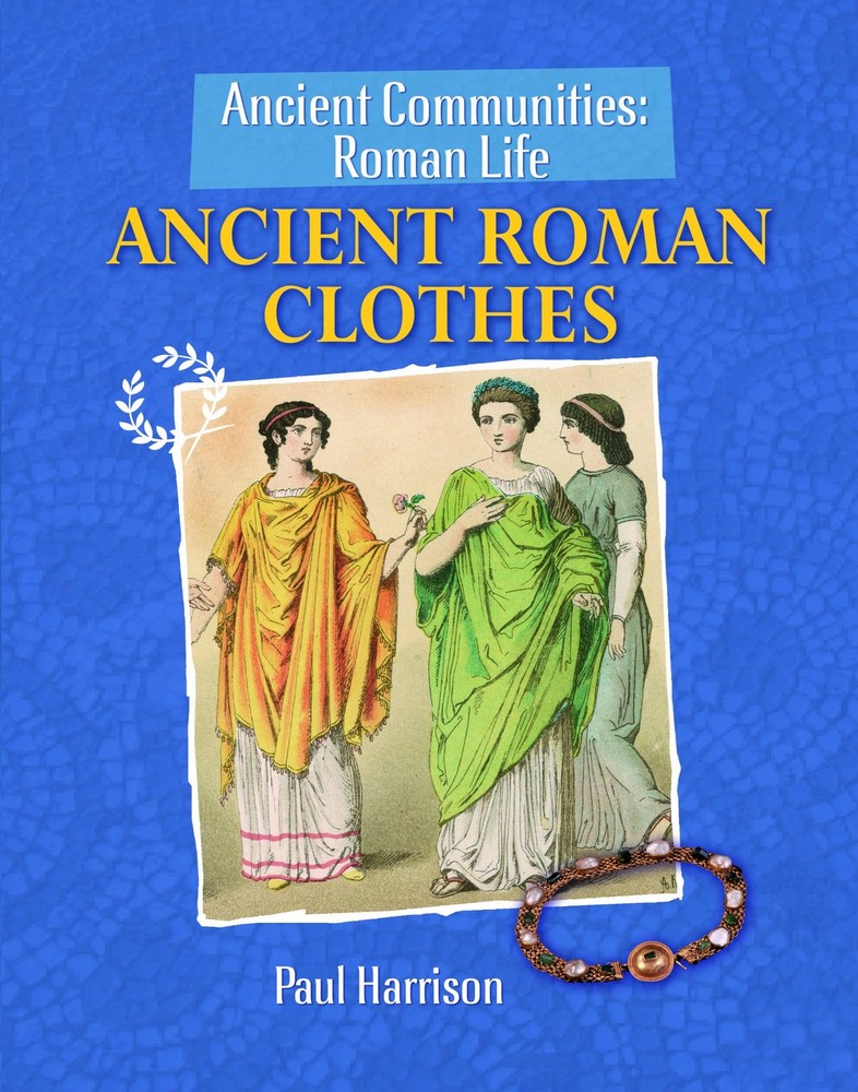 Ancient Roman Clothes (Ancient Communities: Roman Life) Ancient Roman Clothes (Ancient Communities: Roman Life)