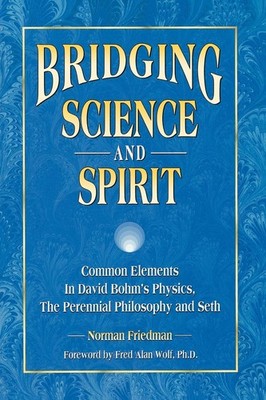 Bridging Science and Spirit: Common Elements in David Bohm�s Physics, The Peren,