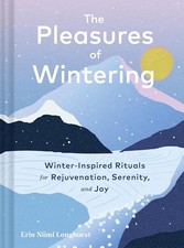 The Pleasures of Wintering: Winter-Inspired Rituals for Rejuvenation, Serenity,