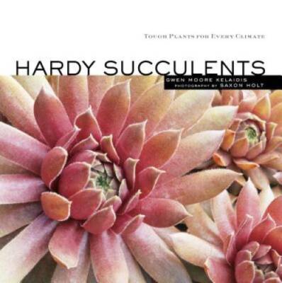 Hardy Succulents: Tough Plants for Every Climate - Paperback - GOOD