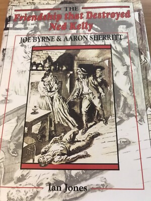 The Friendship That Destroyed Ned Kelly: Joe Byrne & Aaron Sherritt by