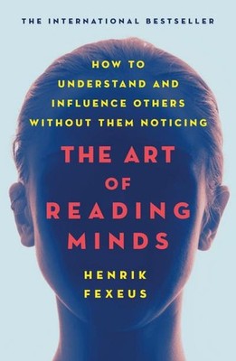 Art of Reading Minds: How to Understand and Influence Others Without Them N
