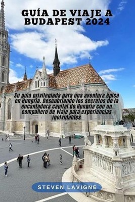Gua de Viaje a Budapest 2024: Su gu?a privilegiada para una aventura ?pica en Hu