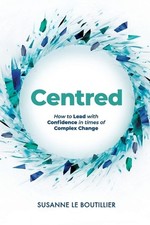 Centred: How to Lead with Confidence in times of Complex Change by Susanne Le Bo